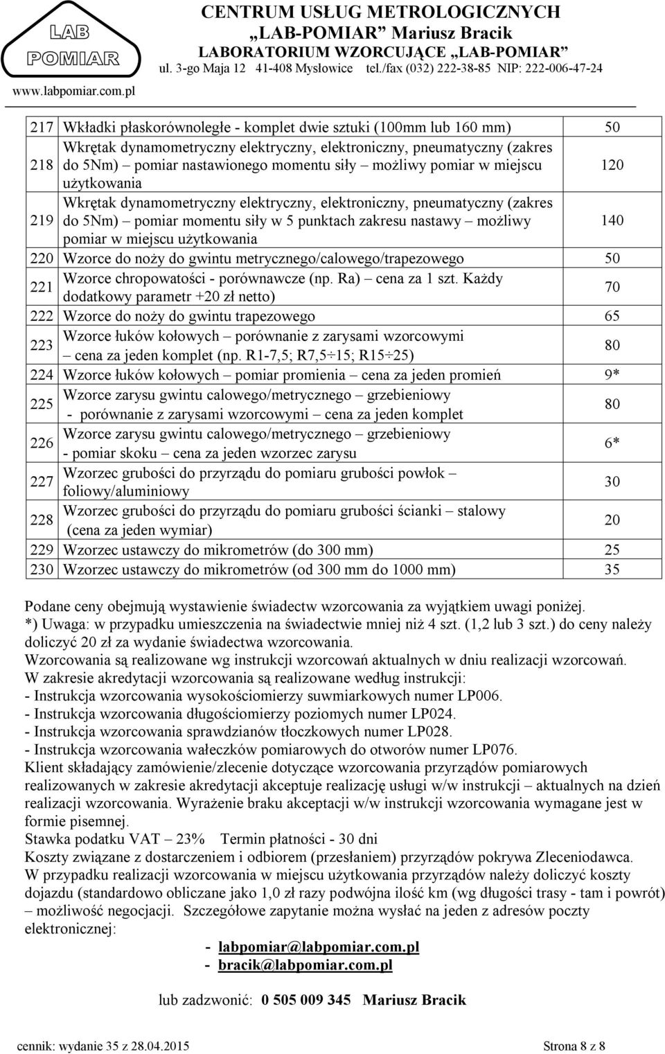 użytkowania 220 Wzorce do noży do gwintu metrycznego/calowego/trapezowego 50 Wzorce chropowatości - porównawcze (np. Ra) cena za 1 szt.