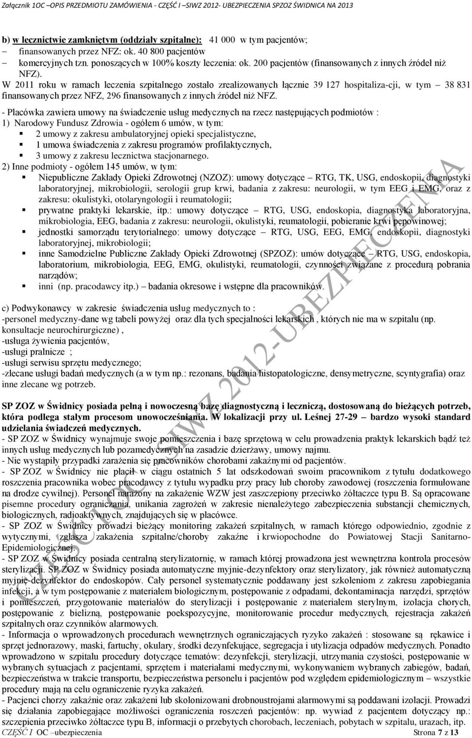 W 2011 roku w ramach leczenia szpitalnego zostało zrealizowanych łącznie 39 127 hospitaliza-cji, w tym 38 831 finansowanych przez NFZ, 296 finansowanych z innych źródeł niż NFZ.