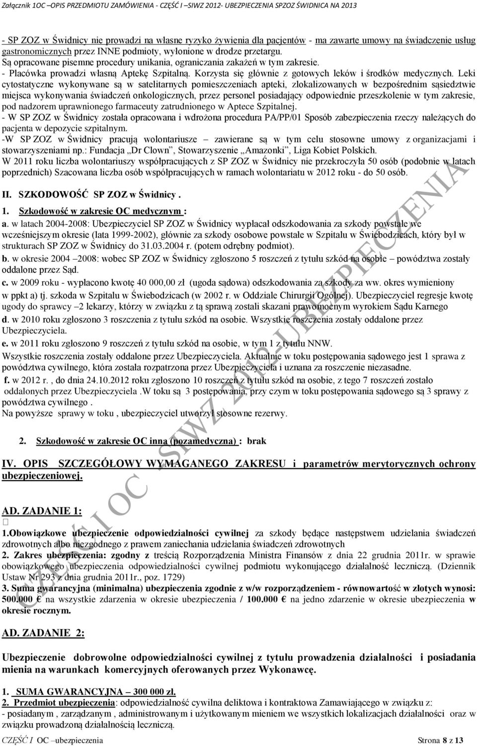 Leki cytostatyczne wykonywane są w satelitarnych pomieszczeniach apteki, zlokalizowanych w bezpośrednim sąsiedztwie miejsca wykonywania świadczeń onkologicznych, przez personel posiadający