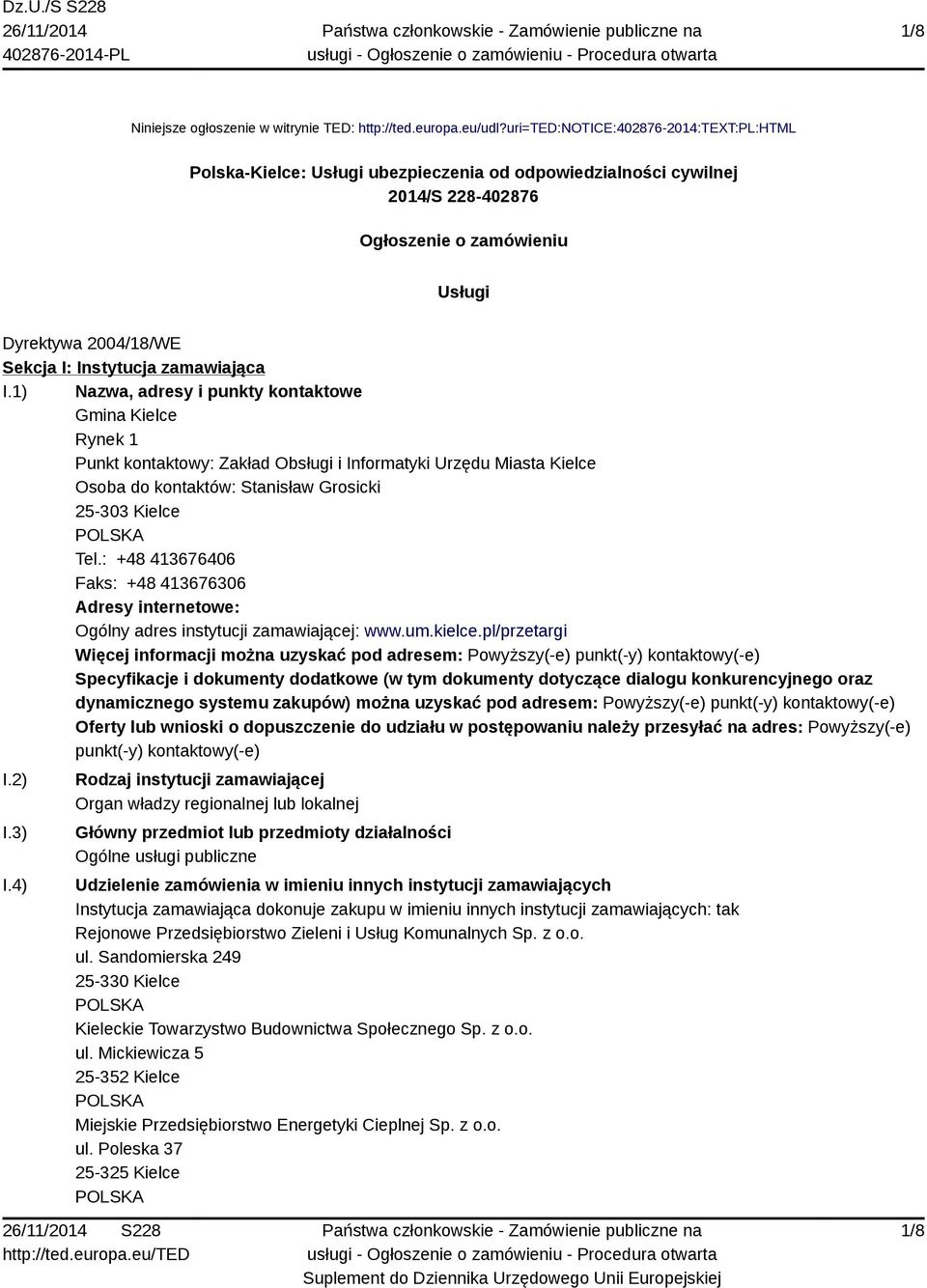 zamawiająca I.1) Nazwa, adresy i punkty kontaktowe Gmina Kielce Rynek 1 Punkt kontaktowy: Zakład Obsługi i Informatyki Urzędu Miasta Kielce Osoba do kontaktów: Stanisław Grosicki 25-303 Kielce Tel.