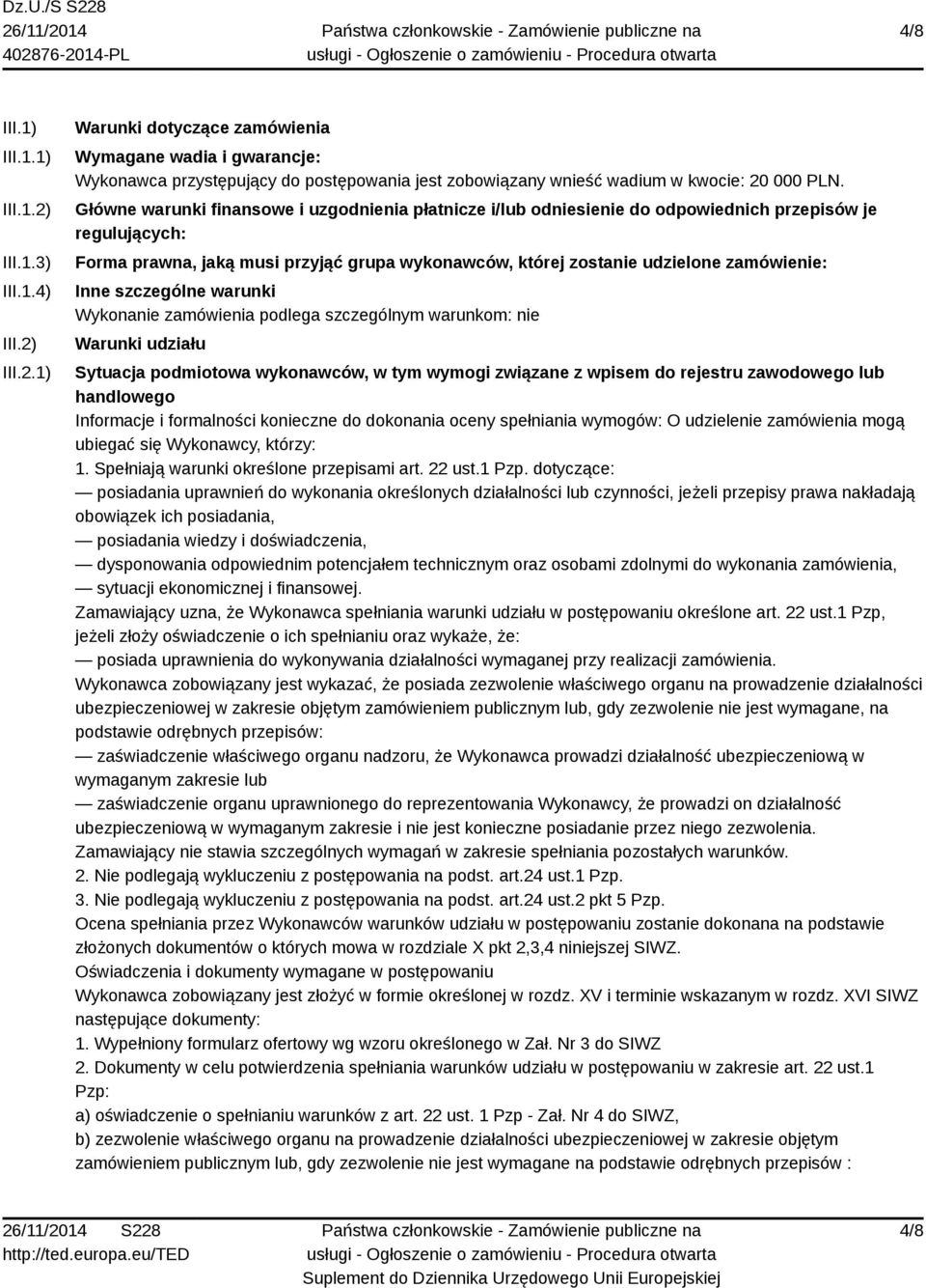 Inne szczególne warunki Wykonanie zamówienia podlega szczególnym warunkom: nie Warunki udziału Sytuacja podmiotowa wykonawców, w tym wymogi związane z wpisem do rejestru zawodowego lub handlowego