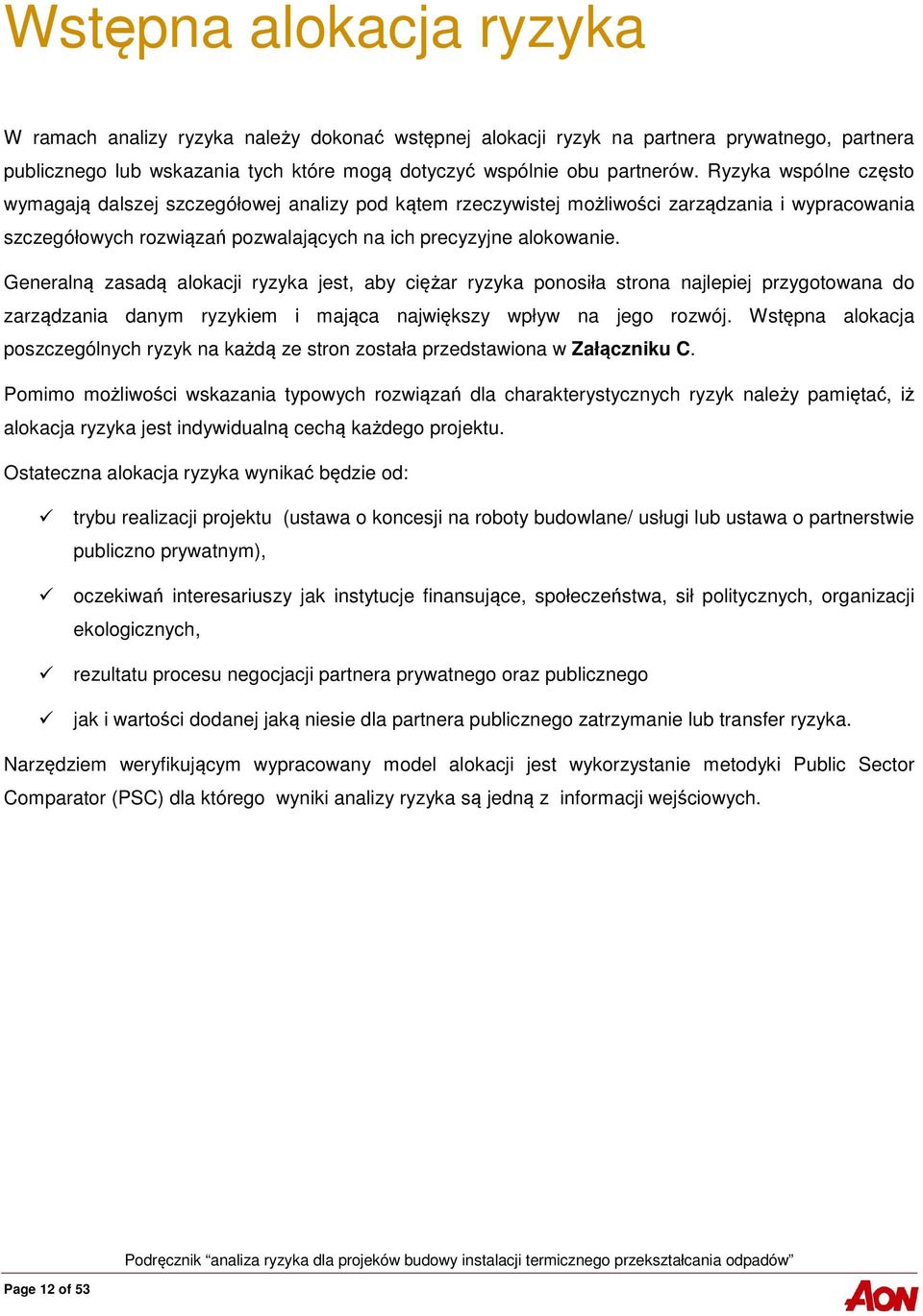 Generalną zasadą alokacji ryzyka jest, aby ciężar ryzyka ponosiła strona najlepiej przygotowana do zarządzania danym ryzykiem i mająca największy wpływ na jego rozwój.