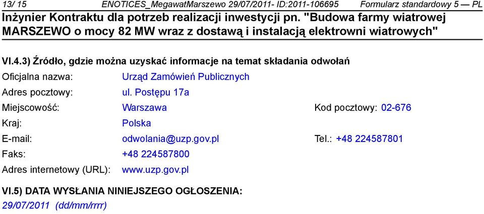 Adres pocztowy: ul. Postępu 17a Miejscowość: Warszawa Kod pocztowy: 02-676 Kraj: Polska E-mail: odwolania@uzp.gov.