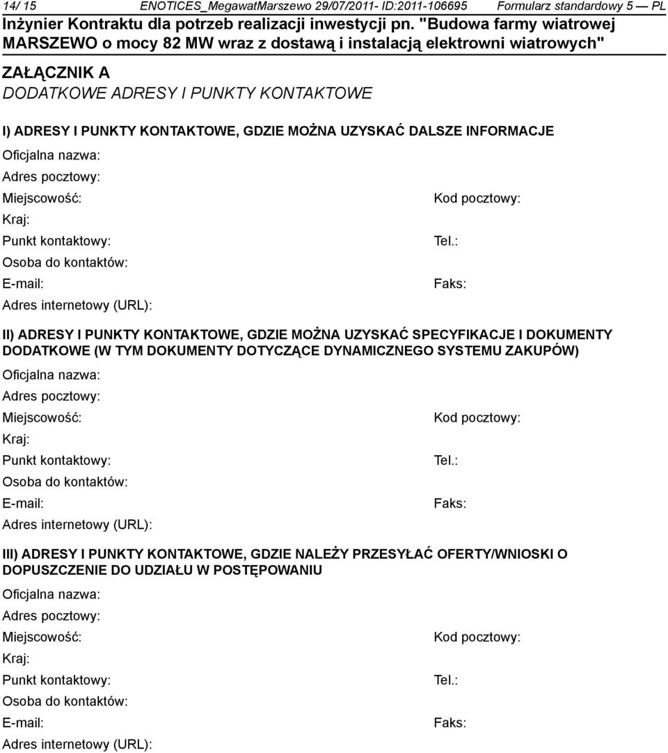 : Osoba do kontów: E-mail: Faks: Adres internetowy (URL): II) ADRESY I PUNKTY KONTAKTOWE, GDZIE MOŻNA UZYSKAĆ SPECYFIKACJE I DOKUMENTY DODATKOWE (W TYM DOKUMENTY DOTYCZĄCE DYNAMICZNEGO SYSTEMU