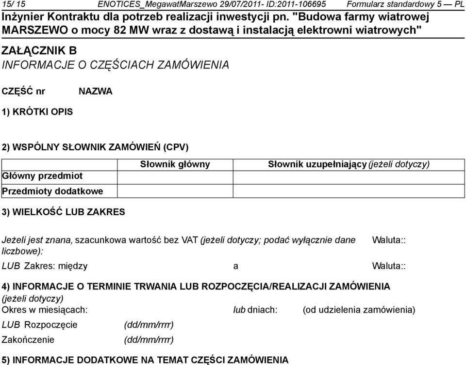 wartość bez VAT (jeżeli dotyczy; podać wyłącz dane liczbowe): Waluta:: LUB Zakres: między a Waluta:: 4) INFORMACJE O TERMINIE TRWANIA LUB ROZPOCZĘCIA/REALIZACJI ZAMÓWIENIA