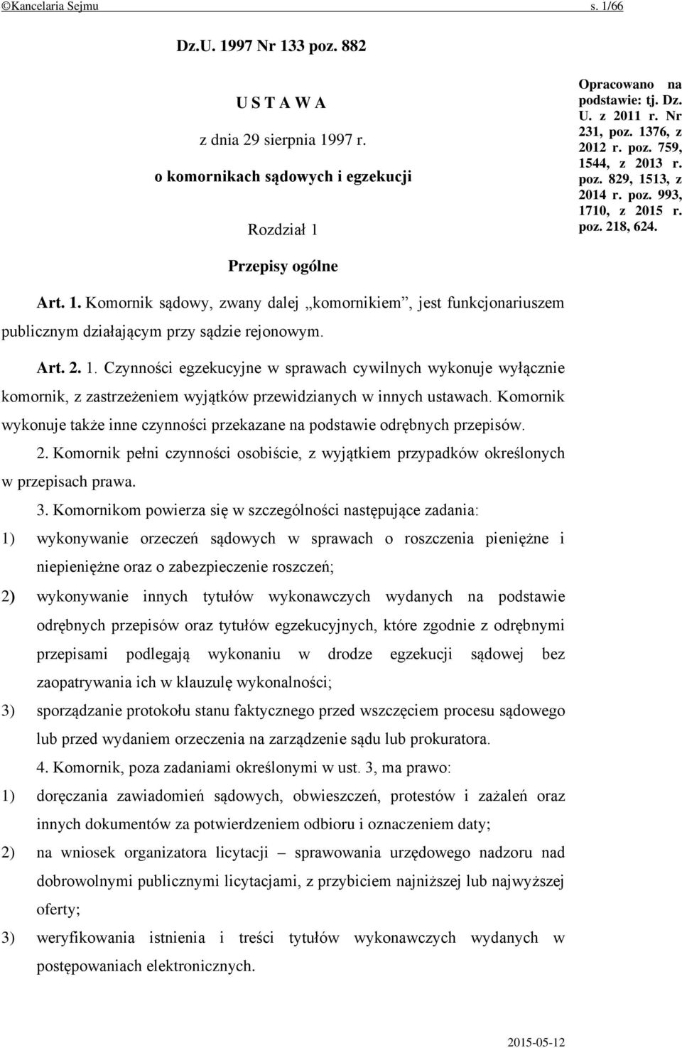 Art. 2. 1. Czynności egzekucyjne w sprawach cywilnych wykonuje wyłącznie komornik, z zastrzeżeniem wyjątków przewidzianych w innych ustawach.