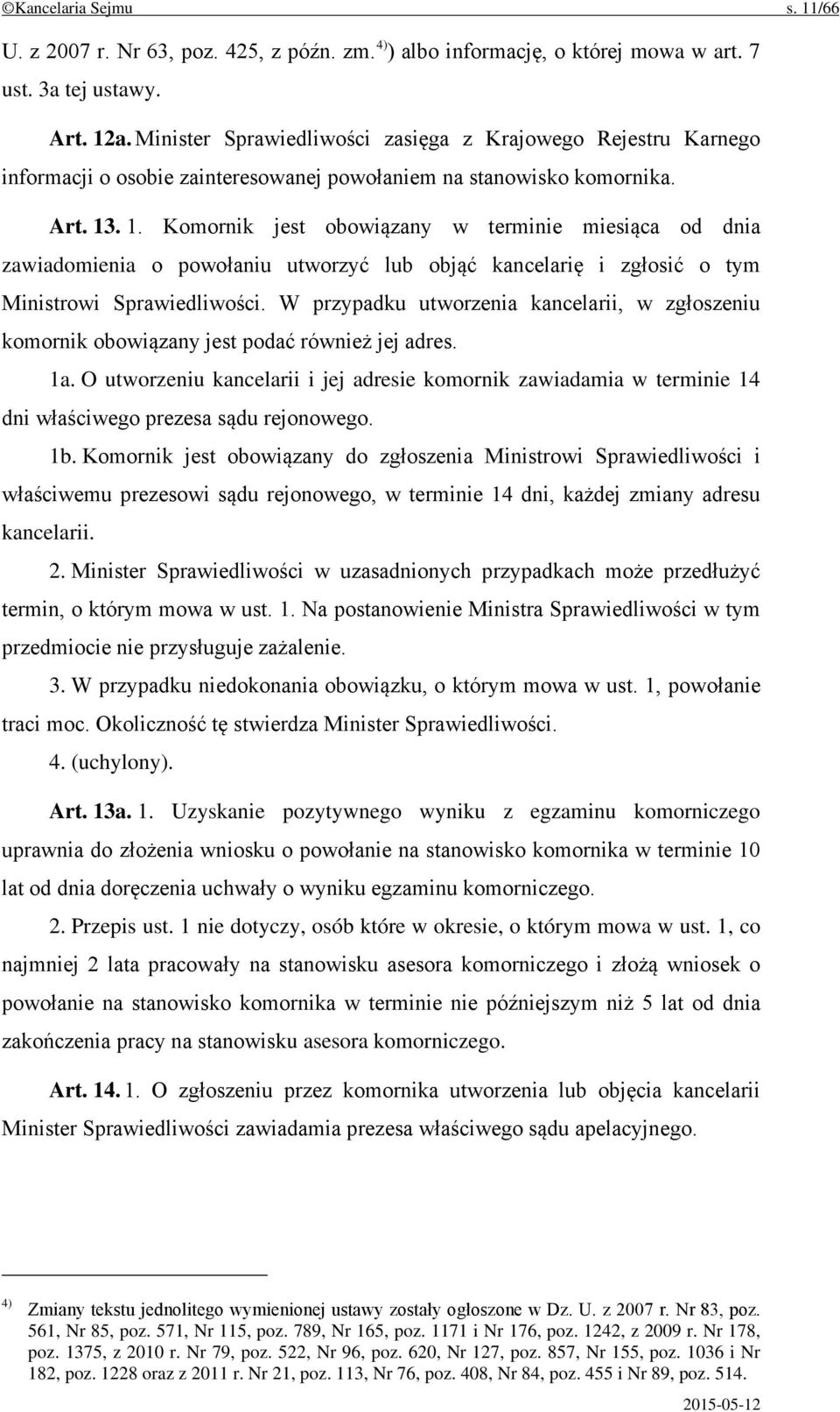 . 1. Komornik jest obowiązany w terminie miesiąca od dnia zawiadomienia o powołaniu utworzyć lub objąć kancelarię i zgłosić o tym Ministrowi Sprawiedliwości.