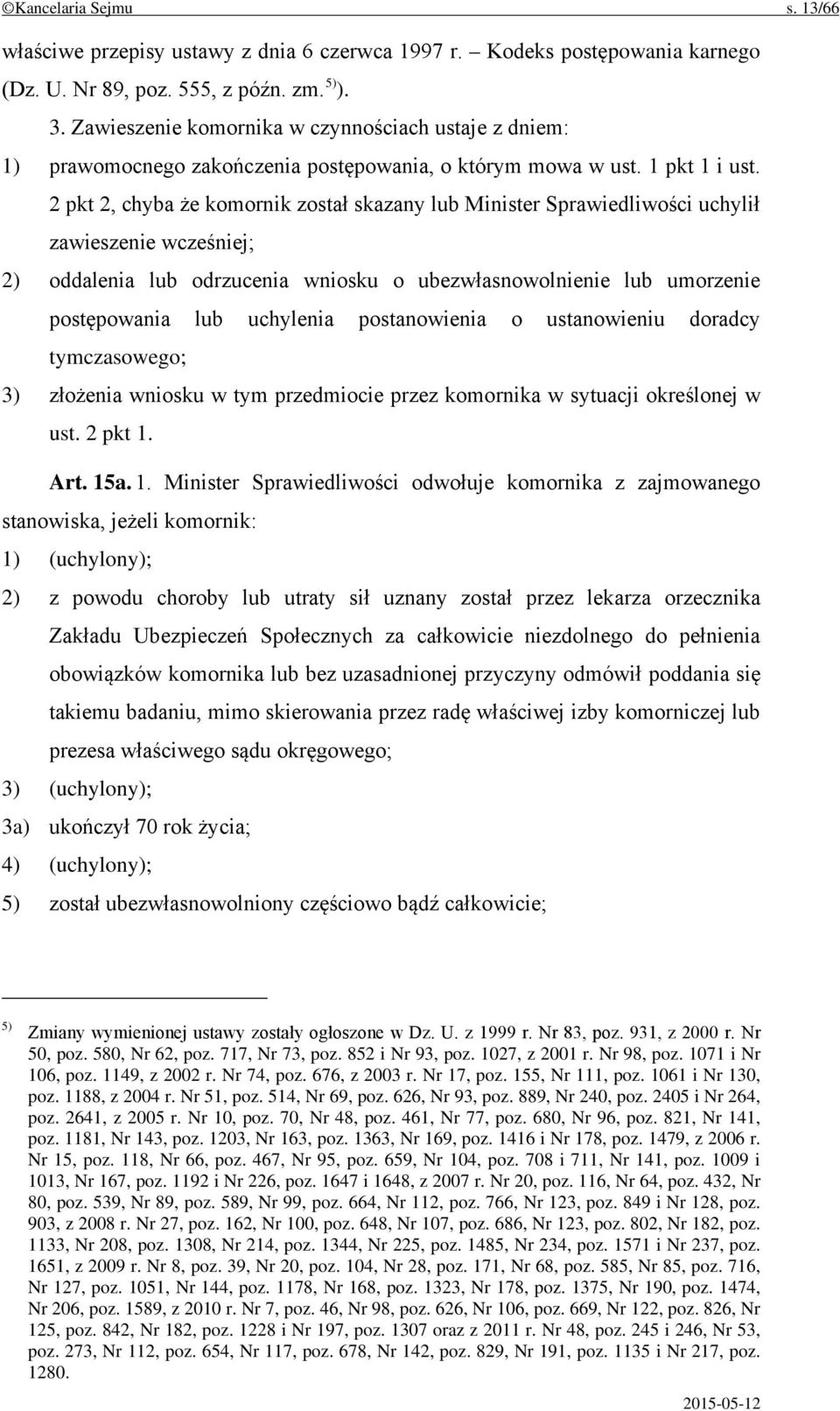 2 pkt 2, chyba że komornik został skazany lub Minister Sprawiedliwości uchylił zawieszenie wcześniej; 2) oddalenia lub odrzucenia wniosku o ubezwłasnowolnienie lub umorzenie postępowania lub