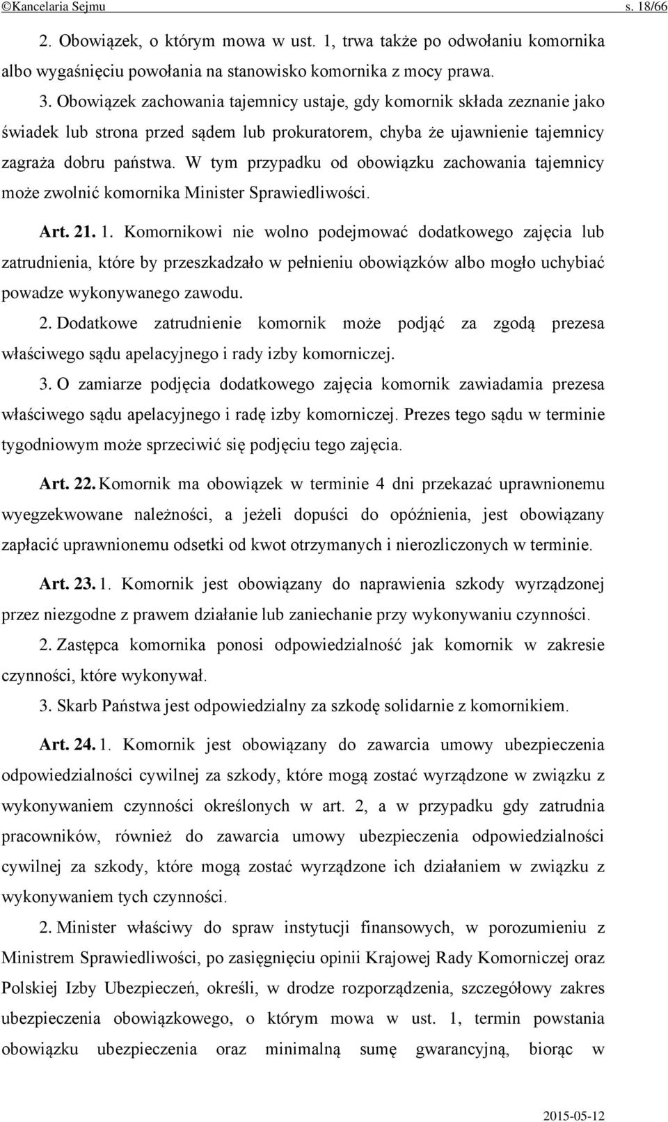 W tym przypadku od obowiązku zachowania tajemnicy może zwolnić komornika Minister Sprawiedliwości. Art. 21. 1.