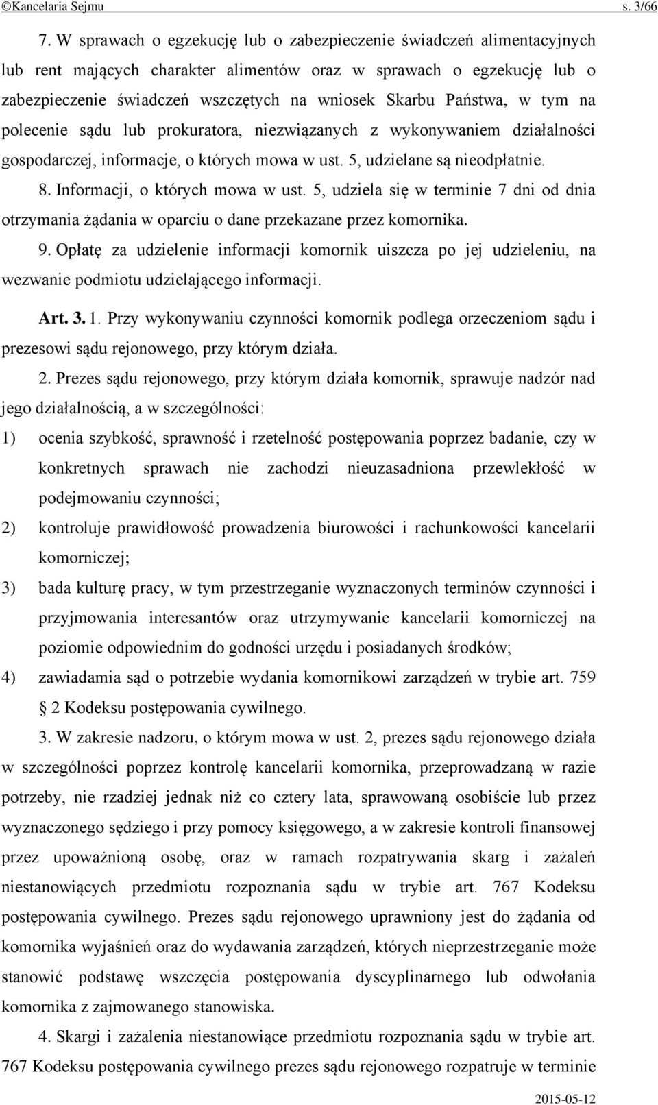 Państwa, w tym na polecenie sądu lub prokuratora, niezwiązanych z wykonywaniem działalności gospodarczej, informacje, o których mowa w ust. 5, udzielane są nieodpłatnie. 8.