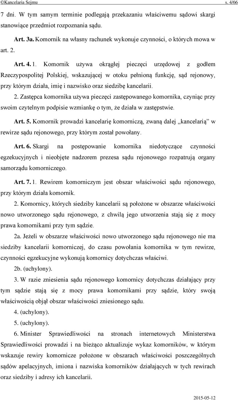 Komornik używa okrągłej pieczęci urzędowej z godłem Rzeczypospolitej Polskiej, wskazującej w otoku pełnioną funkcję, sąd rejonowy, przy którym działa, imię i nazwisko oraz siedzibę kancelarii. 2.