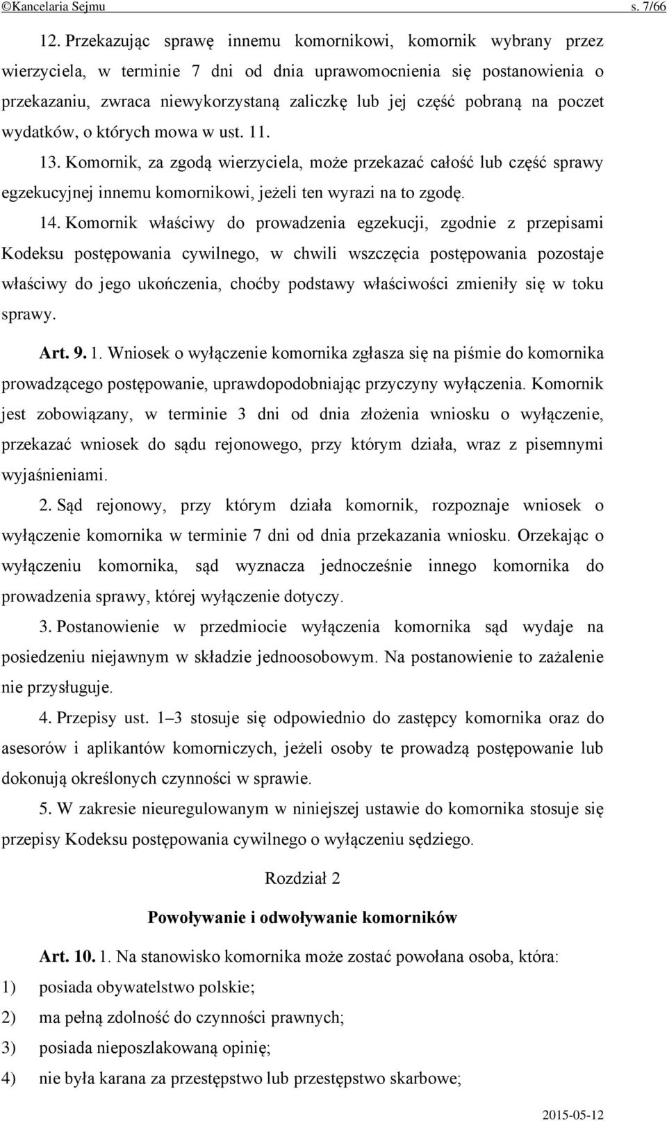 pobraną na poczet wydatków, o których mowa w ust. 11. 13. Komornik, za zgodą wierzyciela, może przekazać całość lub część sprawy egzekucyjnej innemu komornikowi, jeżeli ten wyrazi na to zgodę. 14.