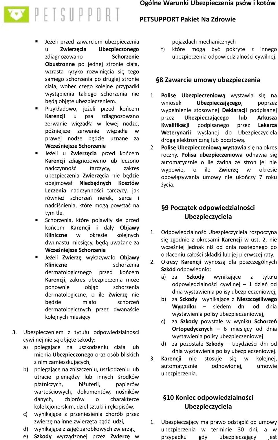 Przykładowo, jeżeli przed końcem Karencji u psa zdiagnozowano zerwanie więzadła w lewej nodze, późniejsze zerwanie więzadła w prawej nodze będzie uznane za Wcześniejsze Schorzenie Jeżeli u Zwierzęcia