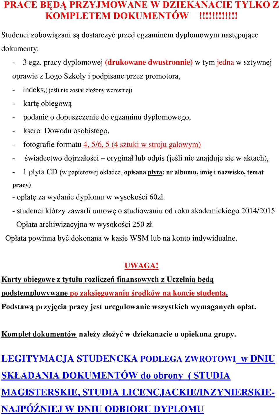 dopuszczenie do egzaminu dyplomowego, - ksero Dowodu osobistego, - fotografie formatu 4, 5/6, 5 (4 sztuki w stroju galowym) - świadectwo dojrzałości oryginał lub odpis (jeśli nie znajduje się w