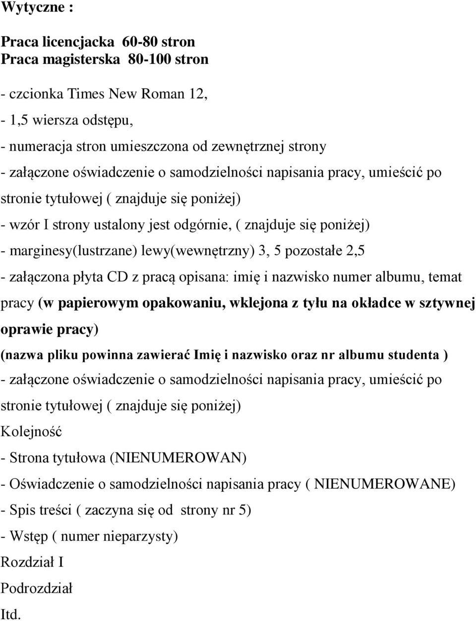 lewy(wewnętrzny) 3, 5 pozostałe 2,5 - załączona płyta CD z pracą opisana: imię i nazwisko numer albumu, temat pracy (w papierowym opakowaniu, wklejona z tyłu na okładce w sztywnej oprawie pracy)