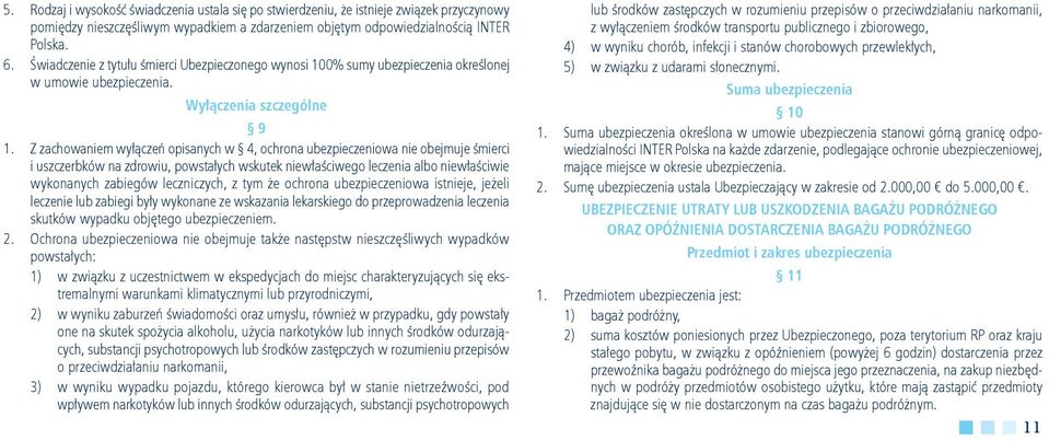 Z zachowaniem wyłączeń opisanych w 4, ochrona ubezpieczeniowa nie obejmuje śmierci i uszczerbków na zdrowiu, powstałych wskutek niewłaściwego leczenia albo niewłaściwie wykonanych zabiegów