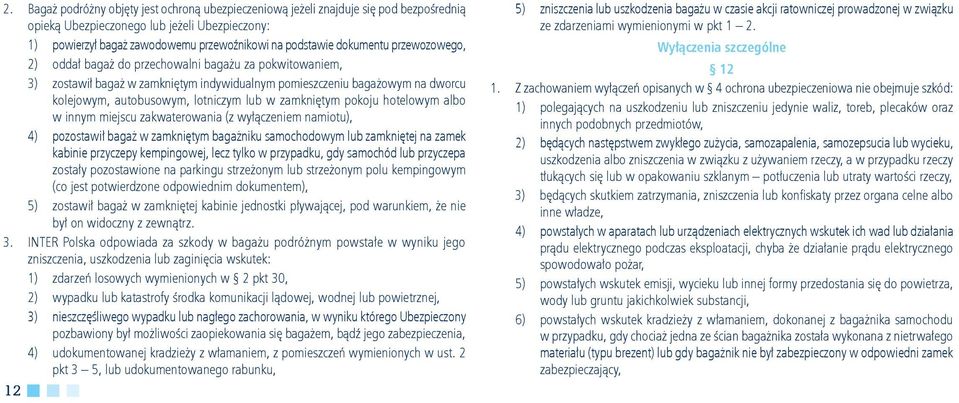 zamkniętym pokoju hotelowym albo w innym miejscu zakwaterowania (z wyłączeniem namiotu), 4) pozostawił bagaż w zamkniętym bagażniku samochodowym lub zamkniętej na zamek kabinie przyczepy kempingowej,