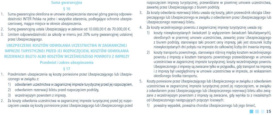 ubezpieczenia. 2. Sumę gwarancyjną ustala Ubezpieczający w zakresie od 10.000,00 do 70.000,00. 3.