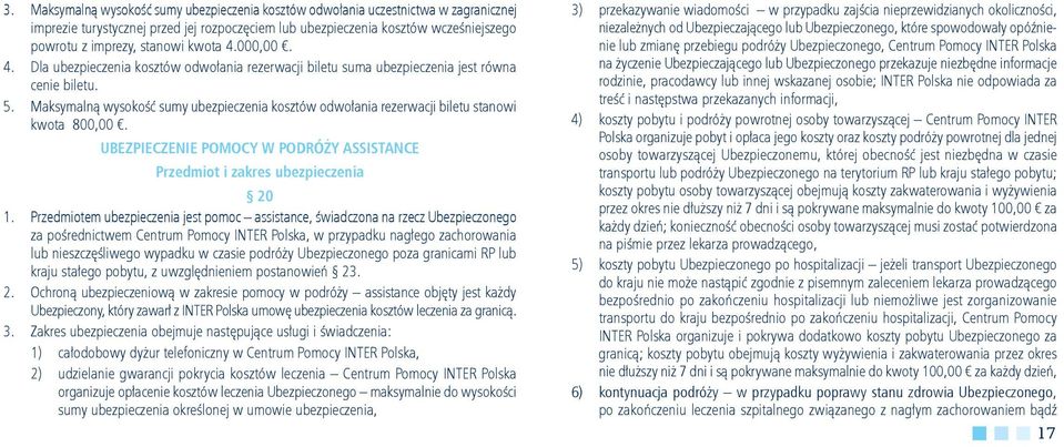 Maksymalną wysokość sumy ubezpieczenia kosztów odwołania rezerwacji biletu stanowi kwota 800,00. UBEZPIECZENIE POMOCY W PODRÓŻY ASSISTANCE Przedmiot i zakres ubezpieczenia 20 1.