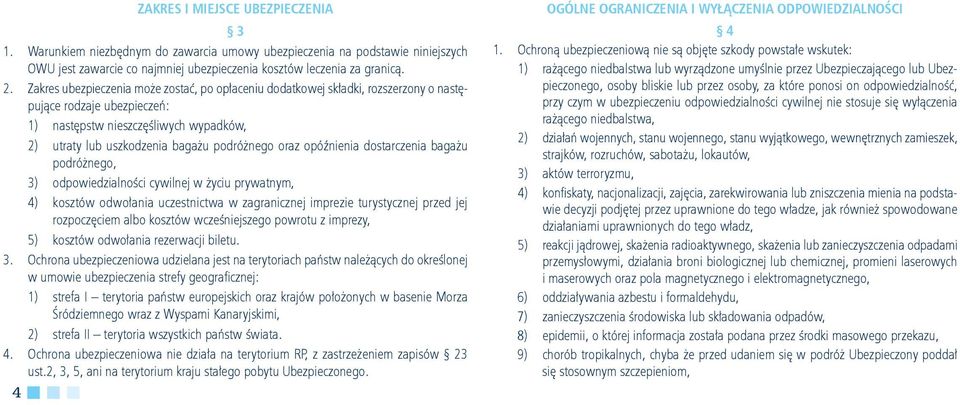 oraz opóźnienia dostarczenia bagażu podróżnego, 3) odpowiedzialności cywilnej w życiu prywatnym, 4) kosztów odwołania uczestnictwa w zagranicznej imprezie turystycznej przed jej rozpoczęciem albo