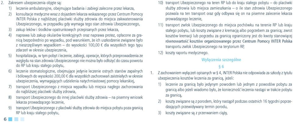 przepisanych przez lekarza, 4) naprawa lub zakup okularów korekcyjnych oraz naprawa protez, opłacone za granicą bezpośrednio po wypadku, pod warunkiem, że ich uszkodzenie związane było z