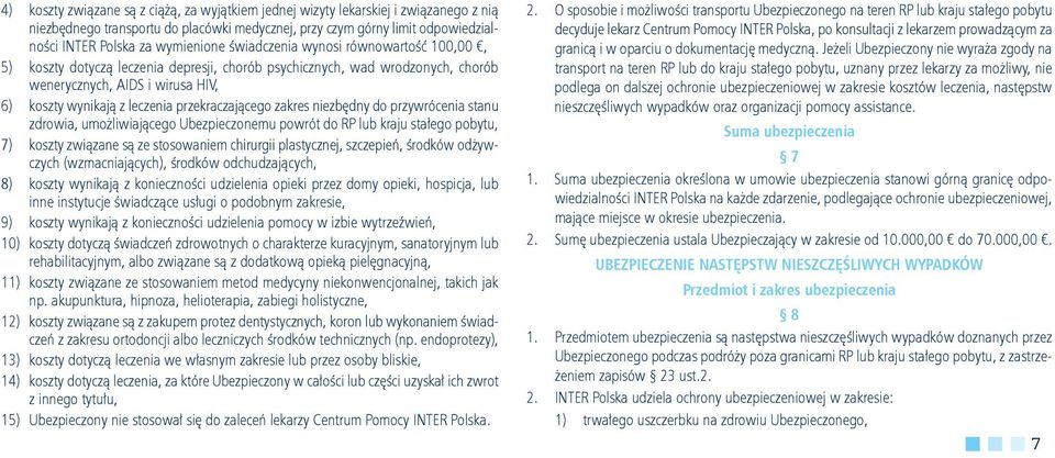 przekraczającego zakres niezbędny do przywrócenia stanu zdrowia, umożliwiającego Ubezpieczonemu powrót do RP lub kraju stałego pobytu, 7) koszty związane są ze stosowaniem chirurgii plastycznej,