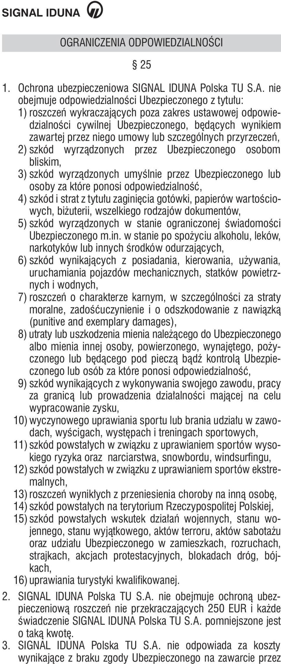 umyślnie przez Ubezpieczonego lub osoby za które ponosi odpowiedzialność, 4) szkód i strat z tytułu zaginięcia gotówki, papierów wartościowych, biżuterii, wszelkiego rodzajów dokumentów, 5) szkód