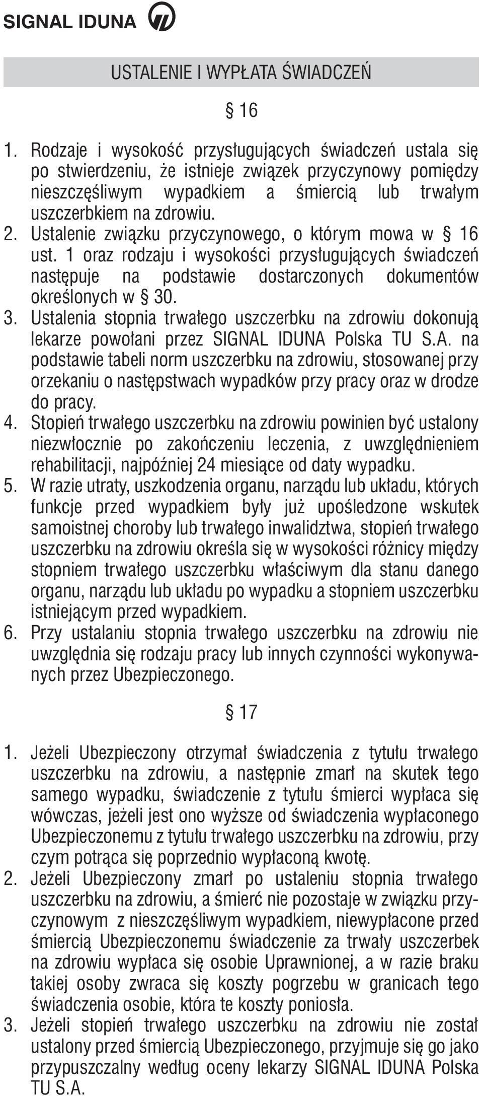 Ustalenie związku przyczynowego, o którym mowa w 16 ust. 1 oraz rodzaju i wysokości przysługujących świadczeń następuje na podstawie dostarczonych dokumentów określonych w 30