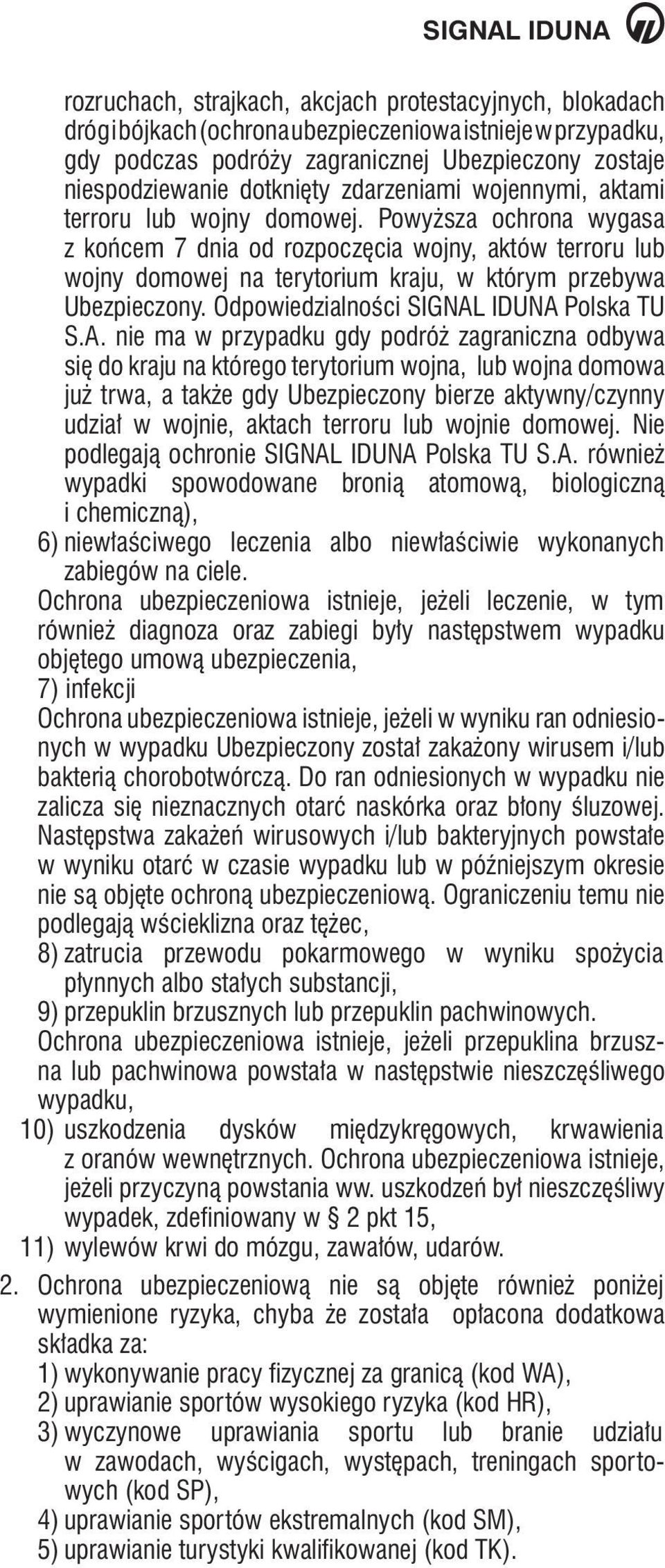 Powyższa ochrona wygasa z końcem 7 dnia od rozpoczęcia wojny, aktów terroru lub wojny domowej na terytorium kraju, w którym przebywa Ubezpieczony. Odpowiedzialności SIGNAL