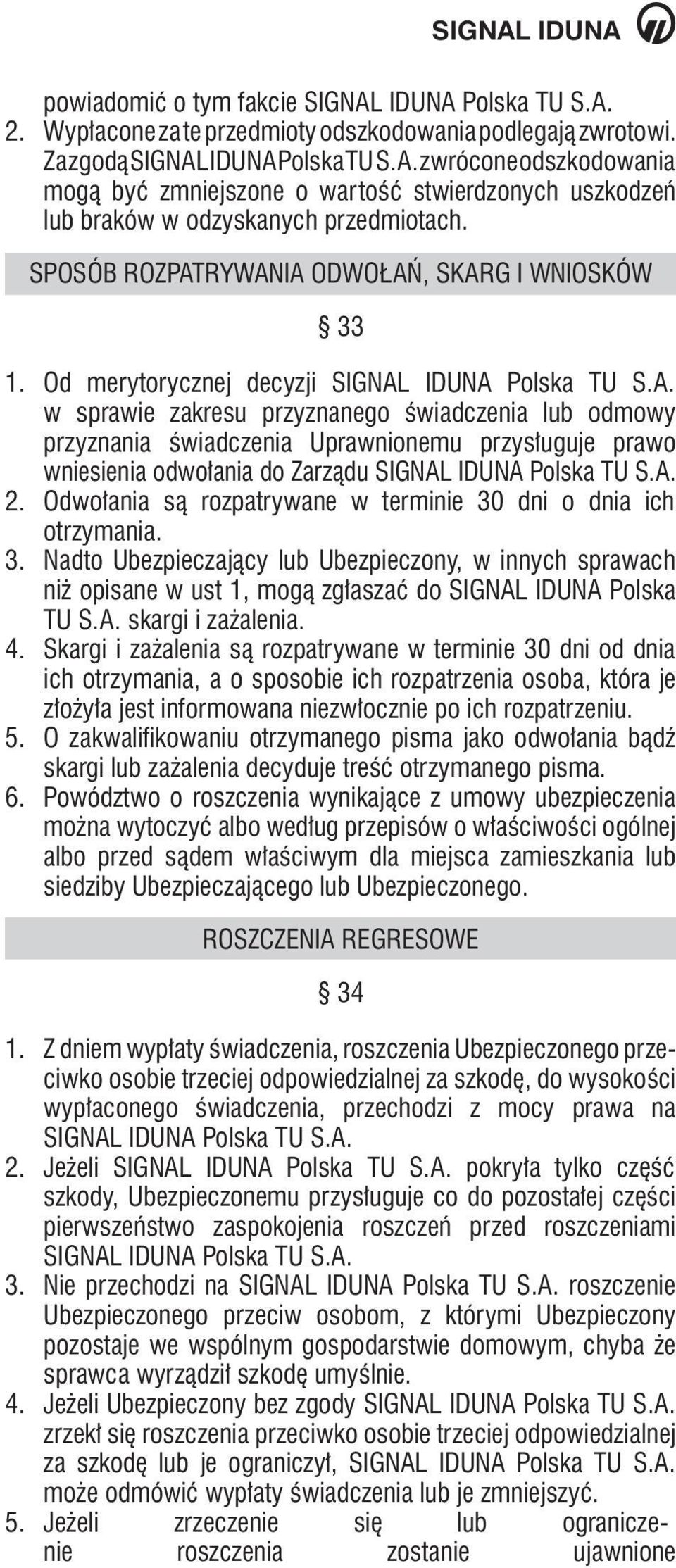 A. 2. Odwołania są rozpatrywane w terminie 30 dni o dnia ich otrzymania. 3. Nadto Ubezpieczający lub Ubezpieczony, w innych sprawach niż opisane w ust 1, mogą zgłaszać do SIGNAL IDUNA Polska TU S.A. skargi i zażalenia.