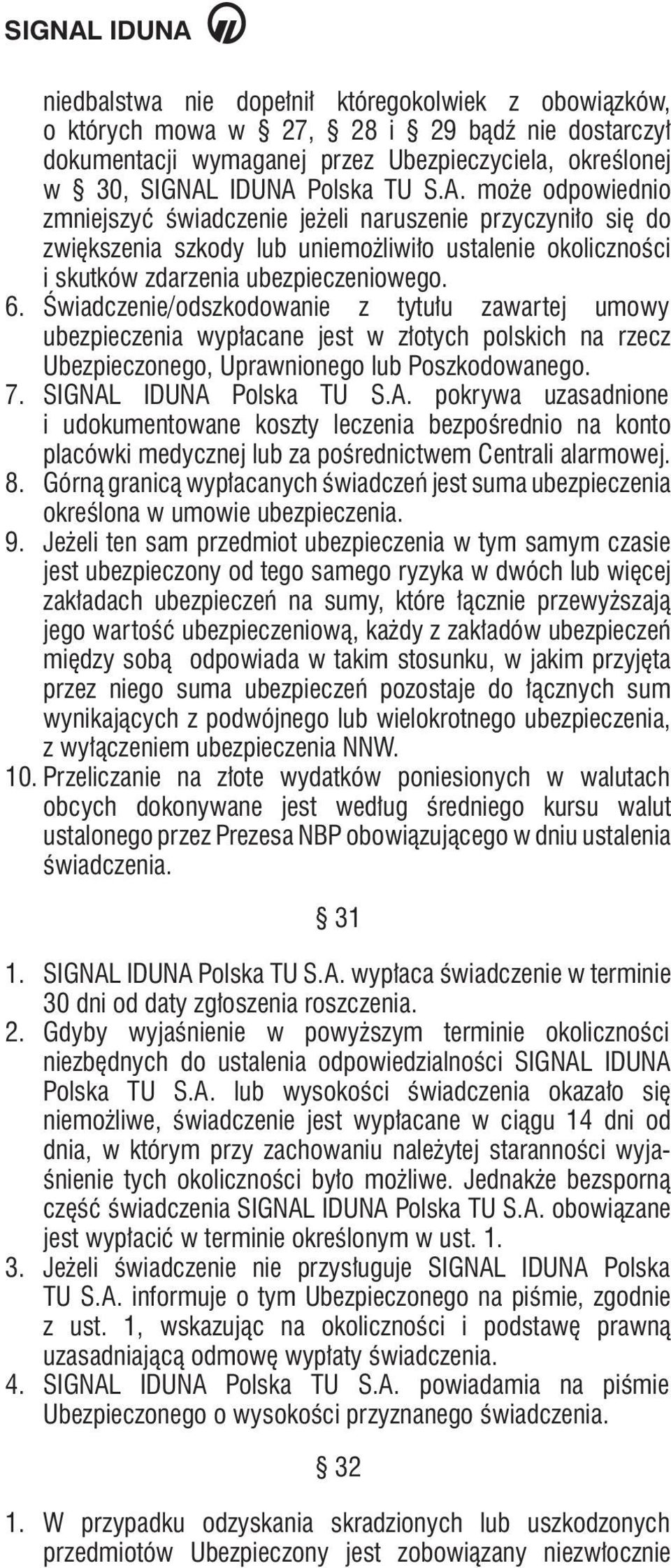 Świadczenie/odszkodowanie z tytułu zawartej umowy ubezpieczenia wypłacane jest w złotych polskich na rzecz Ubezpieczonego, Uprawnionego lub Poszkodowanego. 7. SIGNAL