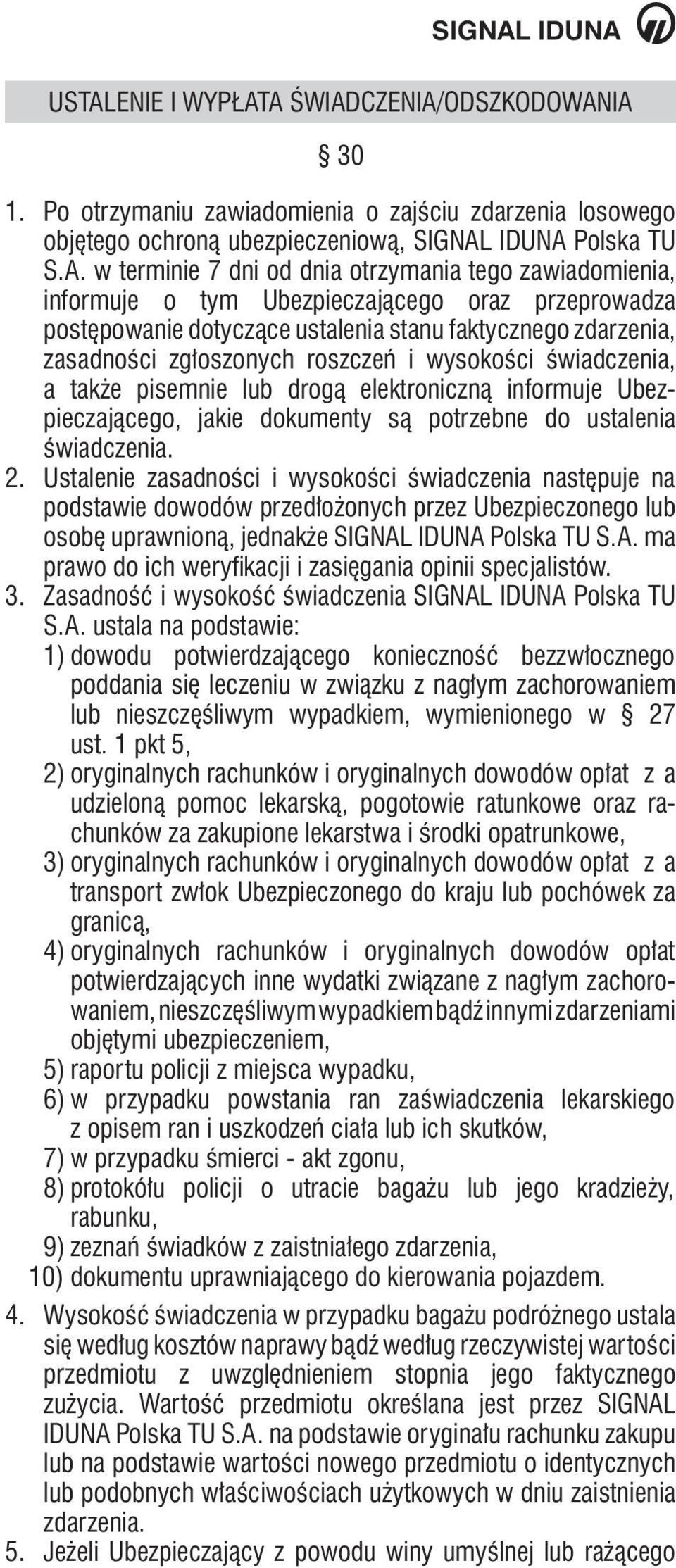 świadczenia, a także pisemnie lub drogą elektroniczną informuje Ubezpieczającego, jakie dokumenty są potrzebne do ustalenia świadczenia. 2.