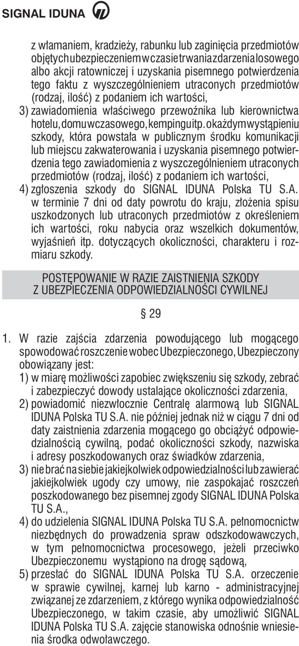 o każdym wystąpieniu szkody, która powstała w publicznym środku komunikacji lub miejscu zakwaterowania i uzyskania pisemnego potwierdzenia tego zawiadomienia z wyszczególnieniem utraconych