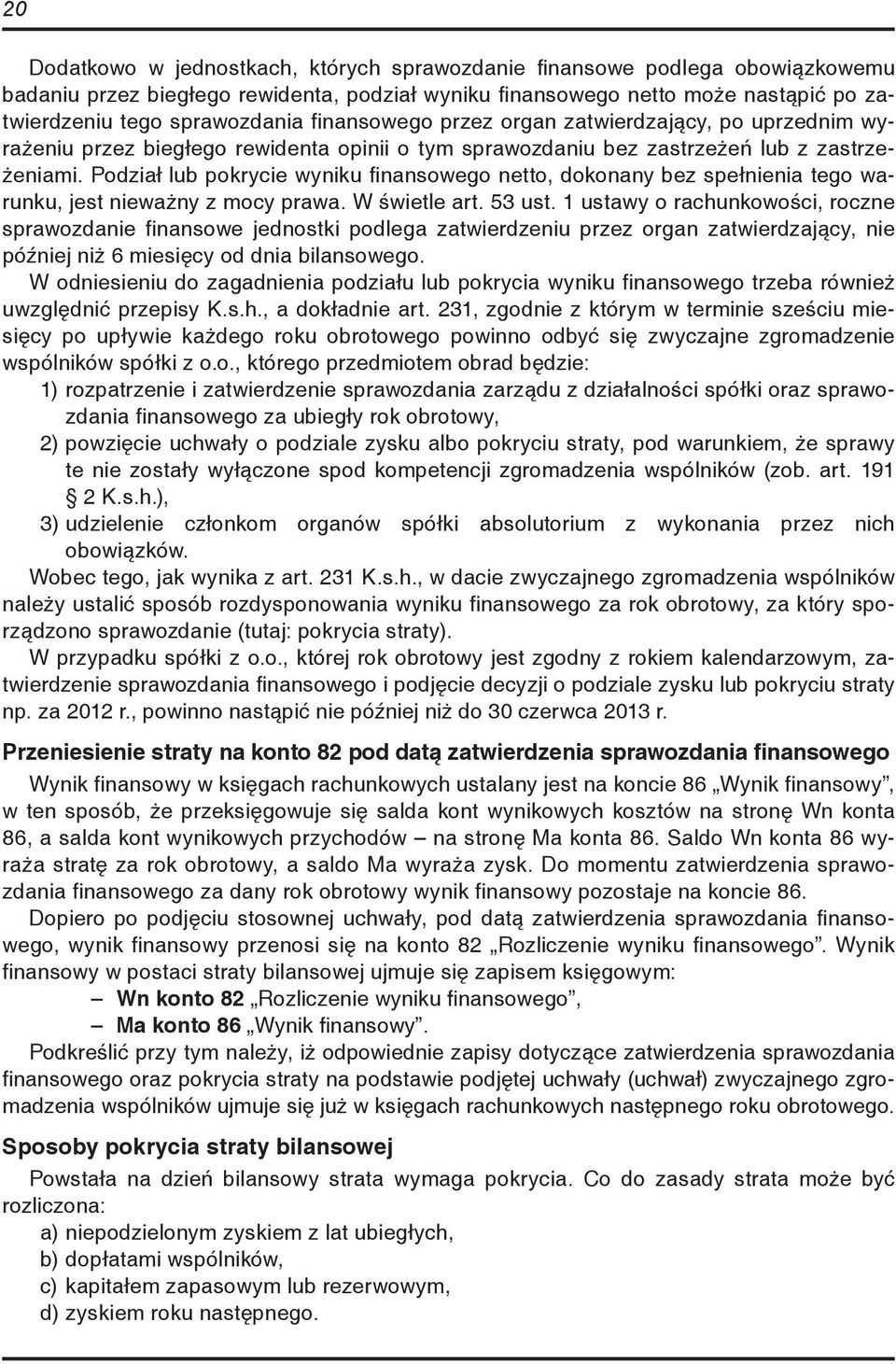 Podział lub pokrycie wyniku finansowego netto, dokonany bez spełnienia tego warunku, jest nieważny z mocy prawa. W świetle art. 53 ust.
