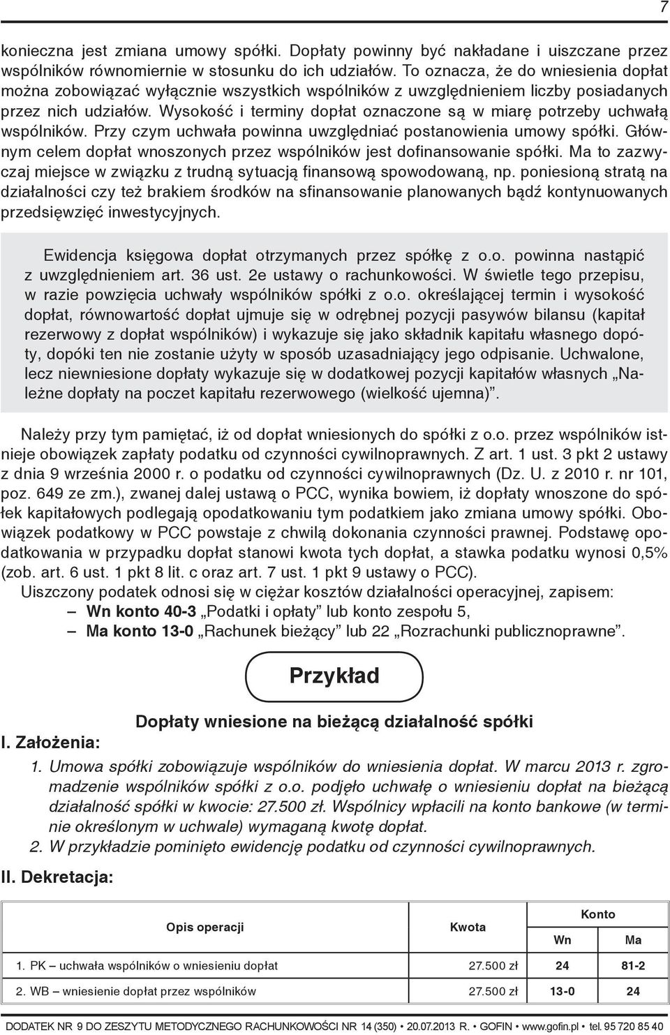 Wysokość i terminy dopłat oznaczone są w miarę potrzeby uchwałą wspólników. Przy czym uchwała powinna uwzględniać postanowienia umowy spółki.