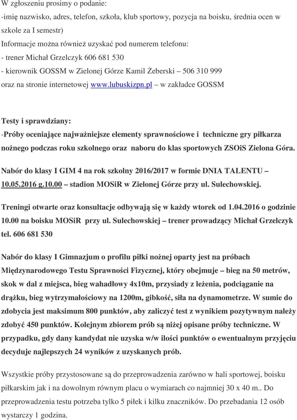 pl w zakładce GOSSM Testy i sprawdziany: -Próby oceniające najważniejsze elementy sprawnościowe i techniczne gry piłkarza nożnego podczas roku szkolnego oraz naboru do klas sportowych ZSOiS Zielona