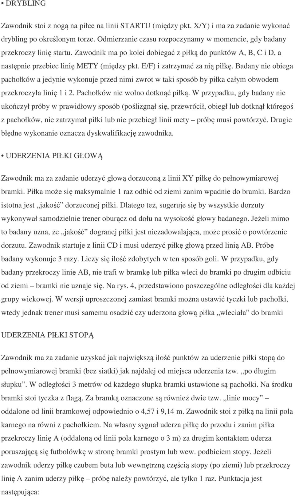 E/F) i zatrzymać za nią piłkę. Badany nie obiega pachołków a jedynie wykonuje przed nimi zwrot w taki sposób by piłka całym obwodem przekroczyła linię 1 i 2. Pachołków nie wolno dotknąć piłką.