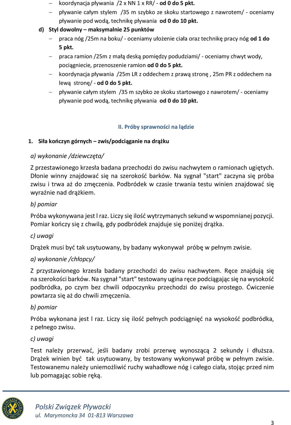 praca ramion /25m z małą deską pomiędzy podudziami/ - oceniamy chwyt wody, pociągniecie, przenoszenie ramion od 0 do 5 pkt.