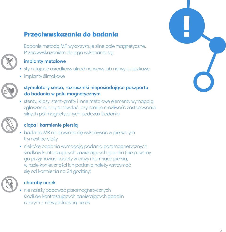 w polu magnetycznym stenty, klipsy, stent-grafty i inne metalowe elementy wymagają zgłoszenia, aby sprawdzić, czy istnieje możliwość zastosowania silnych pól magnetycznych podczas badania ciąża i