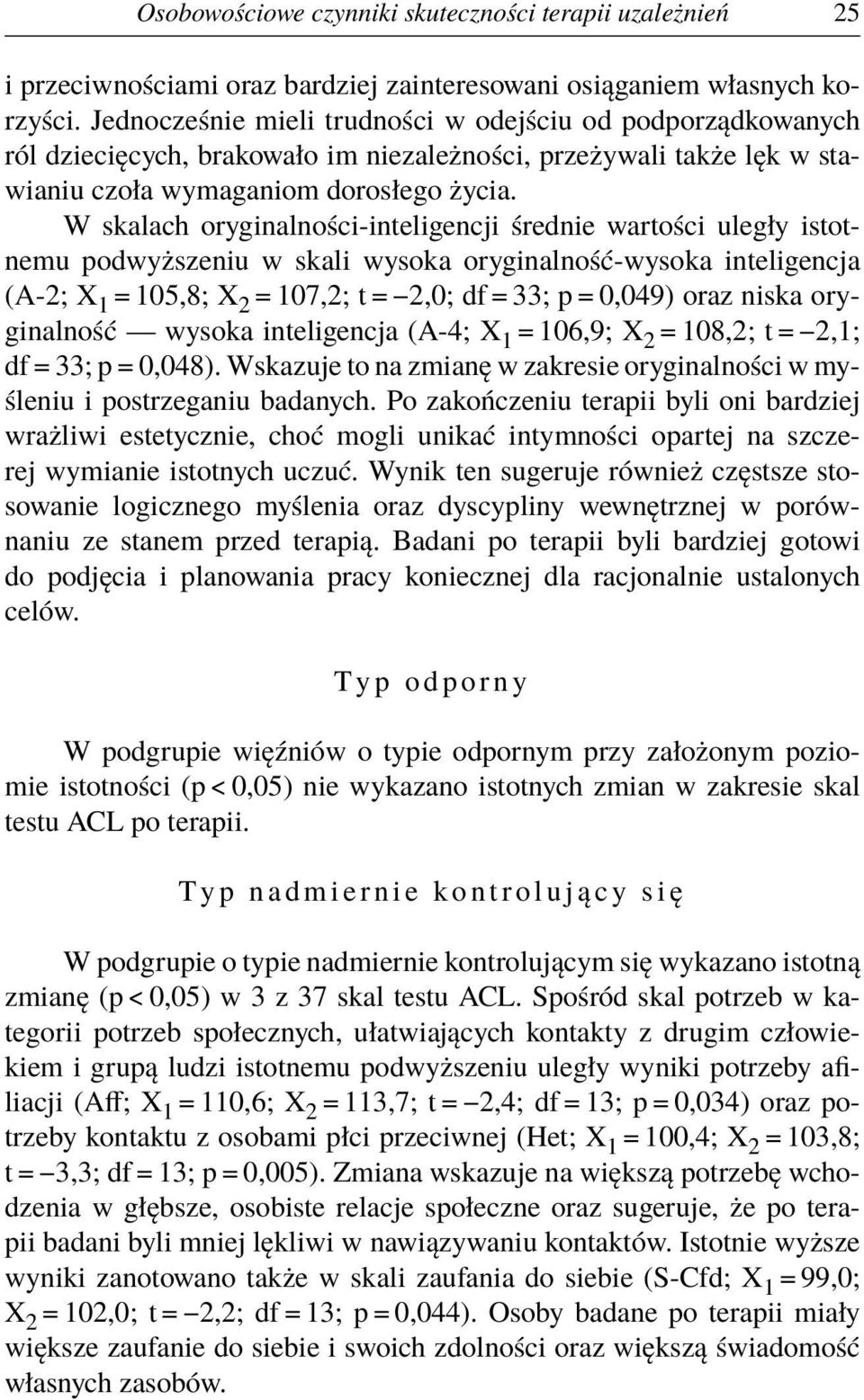 W skalach oryginalności-inteligencji średnie wartości uległy istotnemu podwyższeniu w skali wysoka oryginalność-wysoka inteligencja (A-2; X 1 = 105,8; X 2 = 107,2; t = 2,0; df = 33; p = 0,049) oraz