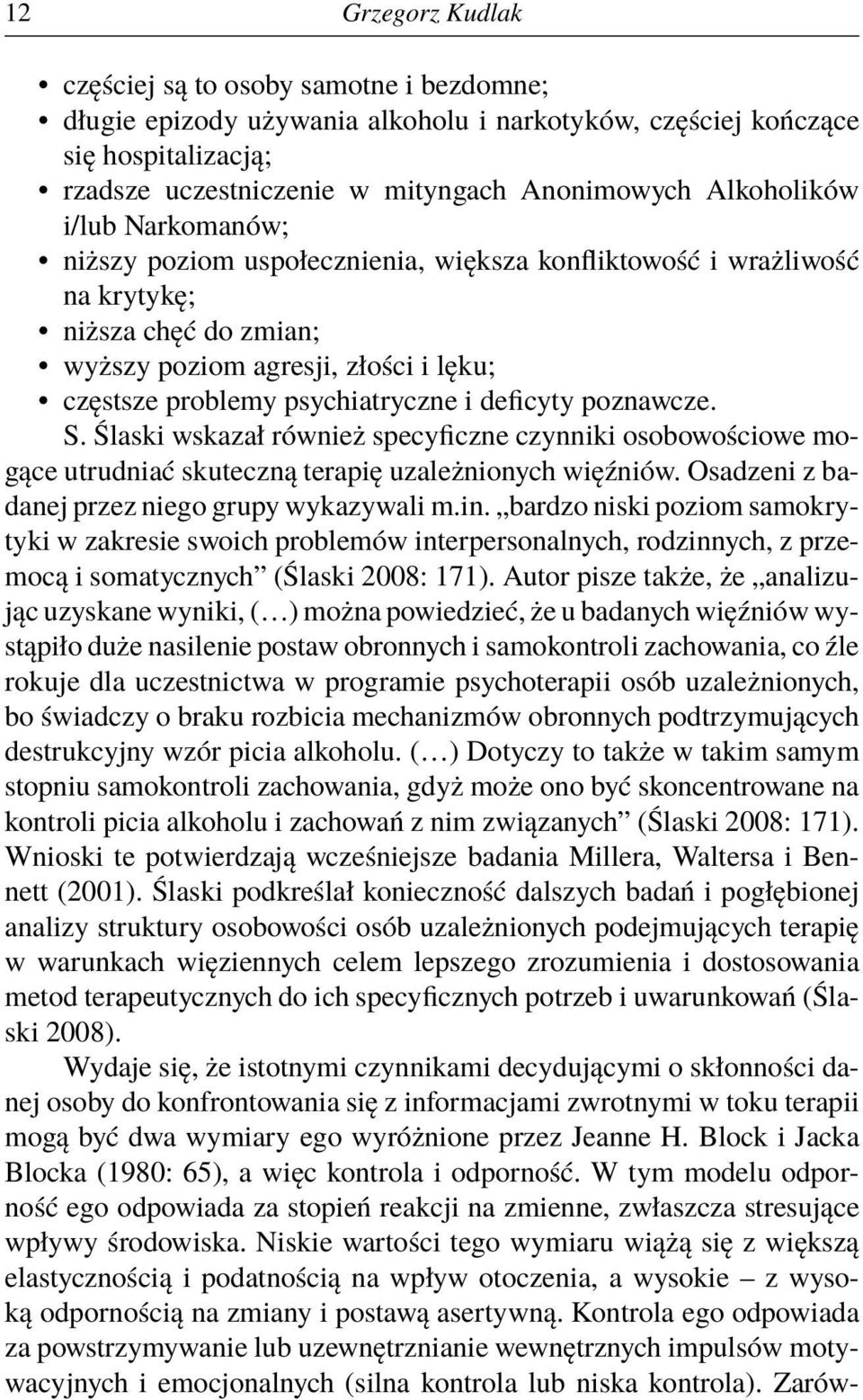 i deficyty poznawcze. S. Ślaski wskazał również specyficzne czynniki osobowościowe mogące utrudniać skuteczną terapię uzależnionych więźniów. Osadzeni z badanej przez niego grupy wykazywali m.in.