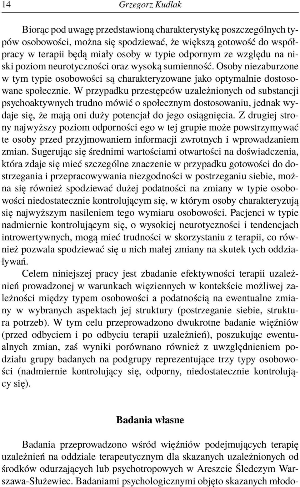 W przypadku przestępców uzależnionych od substancji psychoaktywnych trudno mówić o społecznym dostosowaniu, jednak wydaje się, że mają oni duży potencjał do jego osiągnięcia.