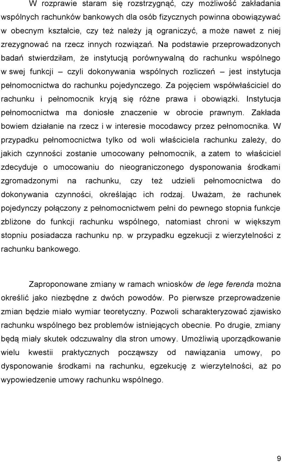 Na podstawie przeprowadzonych badań stwierdziłam, że instytucją porównywalną do rachunku wspólnego w swej funkcji czyli dokonywania wspólnych rozliczeń jest instytucja pełnomocnictwa do rachunku