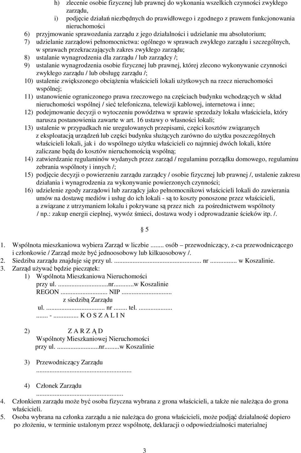 przekraczających zakres zwykłego zarządu; 8) ustalanie wynagrodzenia dla zarządu / lub zarządcy /; 9) ustalanie wynagrodzenia osobie fizycznej lub prawnej, której zlecono wykonywanie czynności