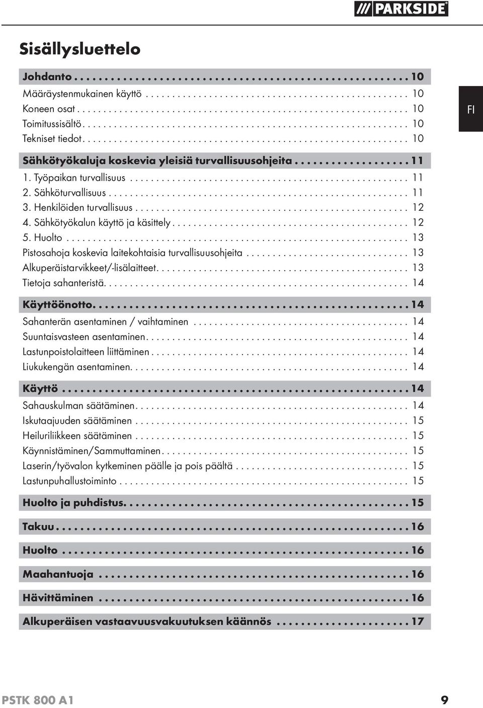 .. 13 Pistosahoja koskevia laitekohtaisia turvallisuusohjeita... 13 Alkuperäistarvikkeet/-lisälaitteet... 13 Tietoja sahanteristä.......................................................... 14 Käyttöönotto.