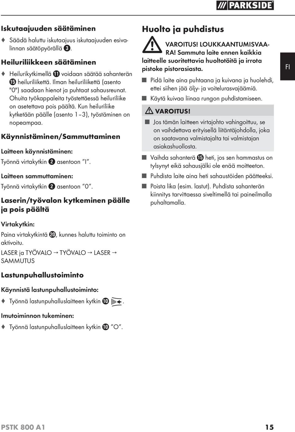 Kun heiluriliike kytketään päälle (asento 1 3), työstäminen on nopeampaa. Käynnistäminen/Sammuttaminen Laitteen käynnistäminen: Työnnä virtakytkin asentoon I.