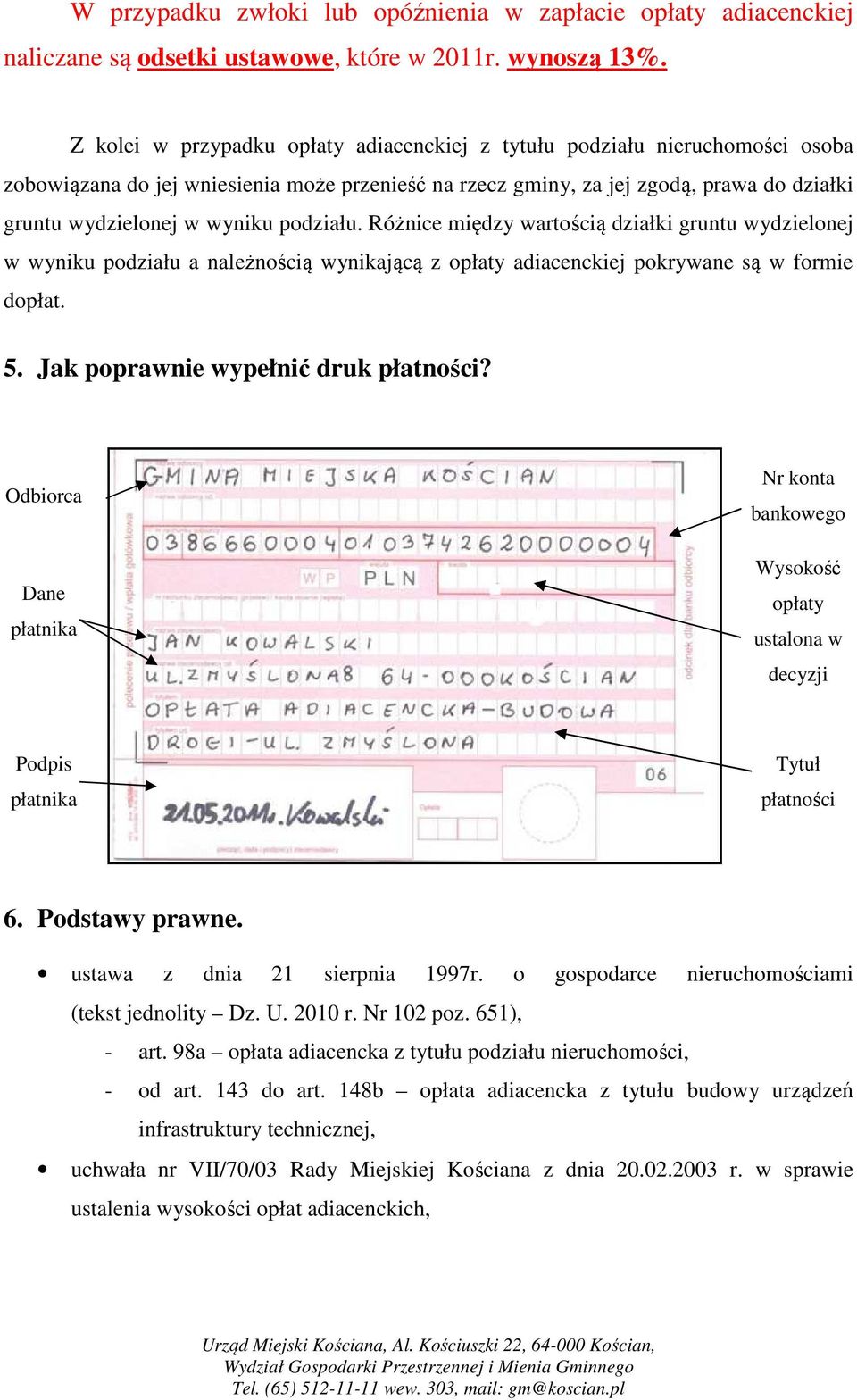 wyniku podziału. Różnice między wartością działki gruntu wydzielonej w wyniku podziału a należnością wynikającą z opłaty adiacenckiej pokrywane są w formie dopłat. 5.