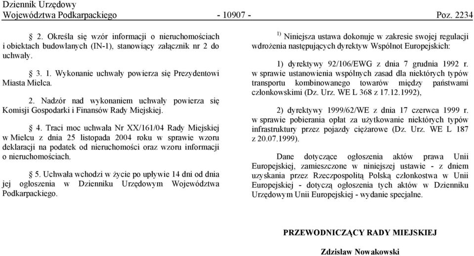 Traci moc uchwała Nr XX/161/04 Rady Miejskiej w Mielcu z dnia 25 listopada 2004 roku w sprawie wzoru deklaracji na podatek od nieruchomości oraz wzoru informacji o nieruchomościach. 5.