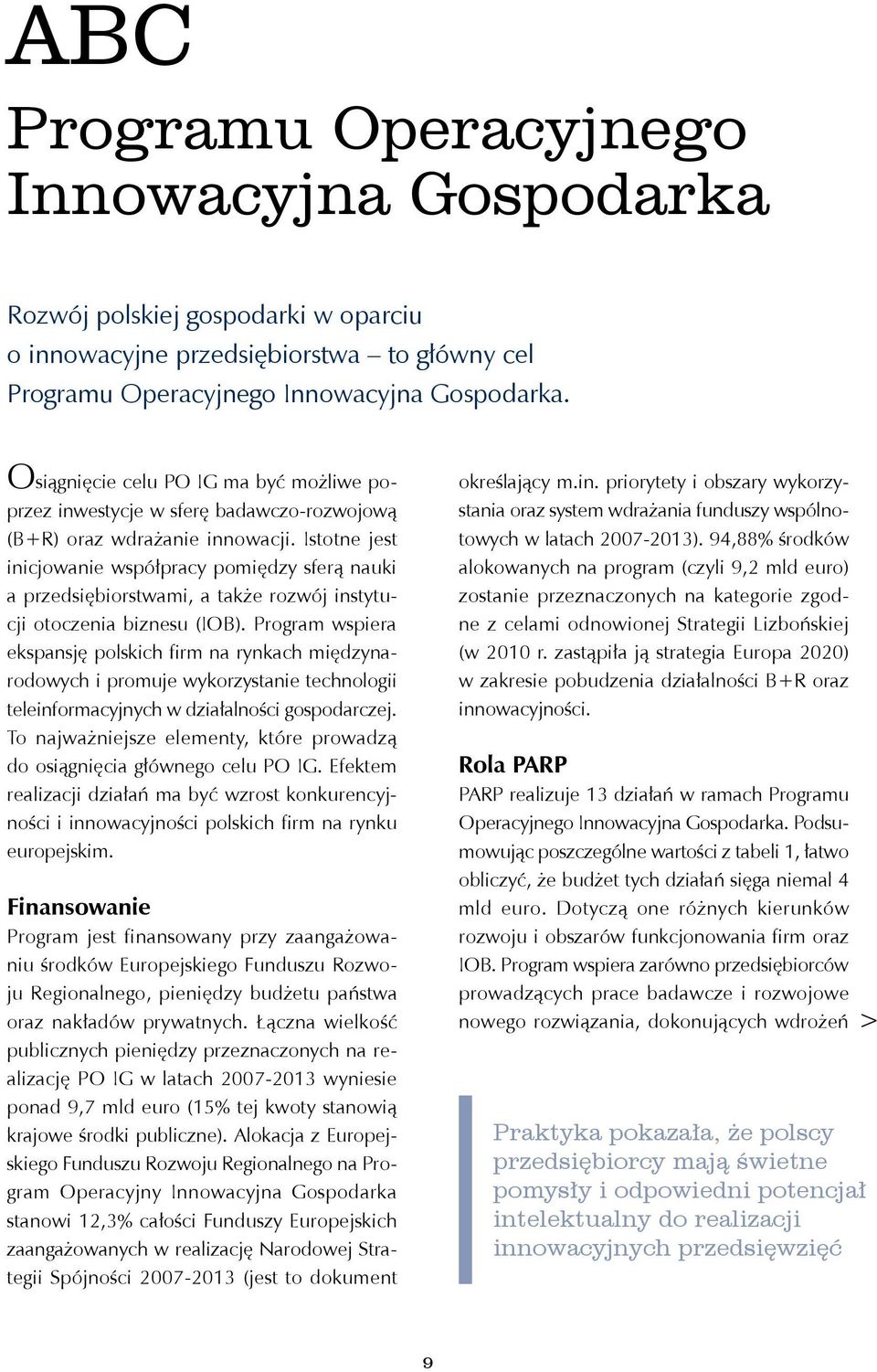 Istotne jest inicjowanie współpracy pomiędzy sferą nauki a przedsiębiorstwami, a także rozwój instytucji otoczenia biznesu (IOB).