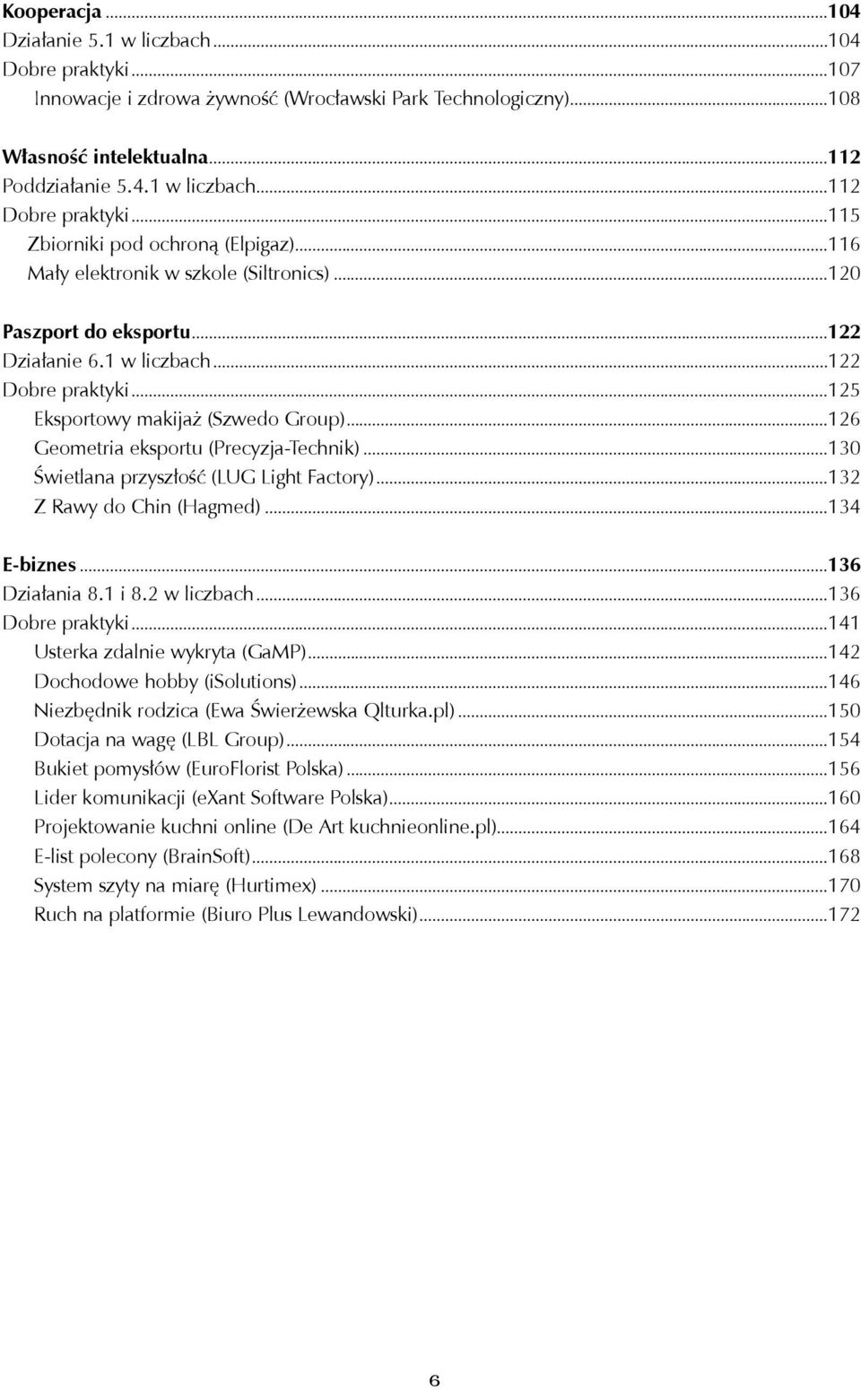 ..126 Geometria eksportu (Precyzja-Technik)...130 Świetlana przyszłość (LUG Light Factory)...132 Z Rawy do Chin (Hagmed)...134 E-biznes...136 Działania 8.1 i 8.2 w liczbach...136 Dobre praktyki.